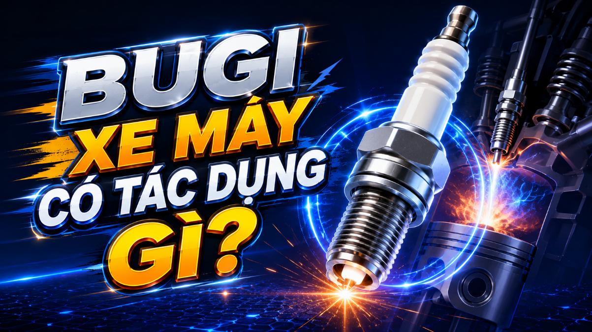 Bugi xe máy có tác dụng gì? Vai trò và dấu hiệu cần kiểm tra