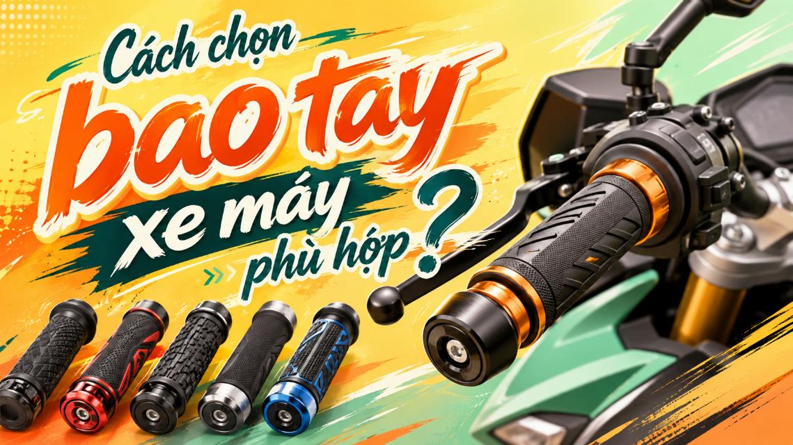 Cách chọn bao tay xe máy phù hợp, êm tay và chống trượt